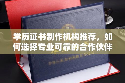 红岗学历证书制作机构推荐，如何选择专业可靠的合作伙伴？