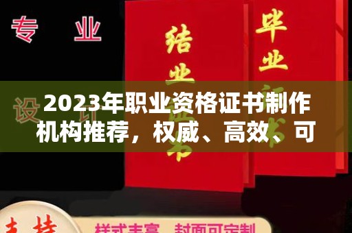 红岗2023年职业资格证书制作机构推荐，权威、高效、可靠