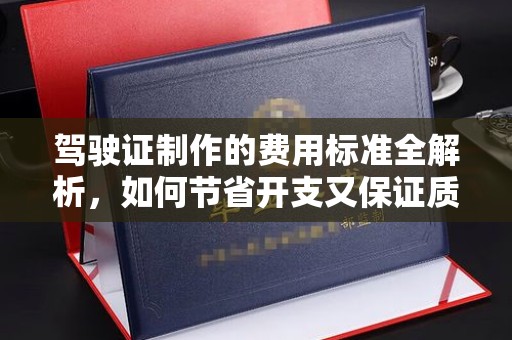 红岗驾驶证制作的费用标准全解析，如何节省开支又保证质量？