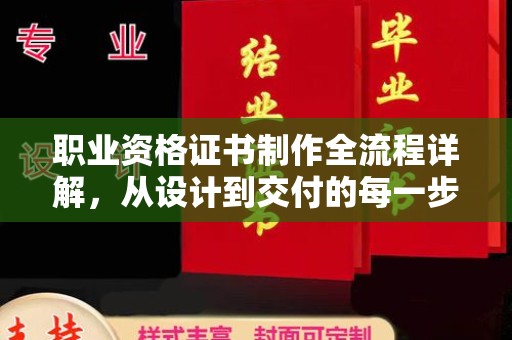 红岗职业资格证书制作全流程详解，从设计到交付的每一步