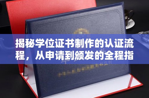 红岗揭秘学位证书制作的认证流程，从申请到颁发的全程指南