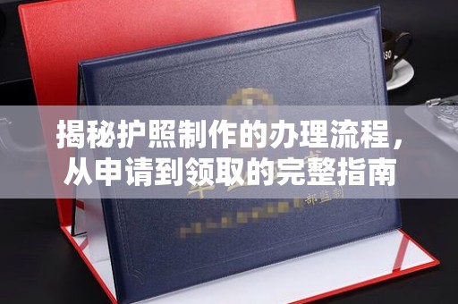 红岗揭秘护照制作的办理流程，从申请到领取的完整指南