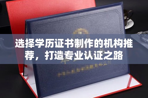 红岗选择学历证书制作的机构推荐，打造专业认证之路